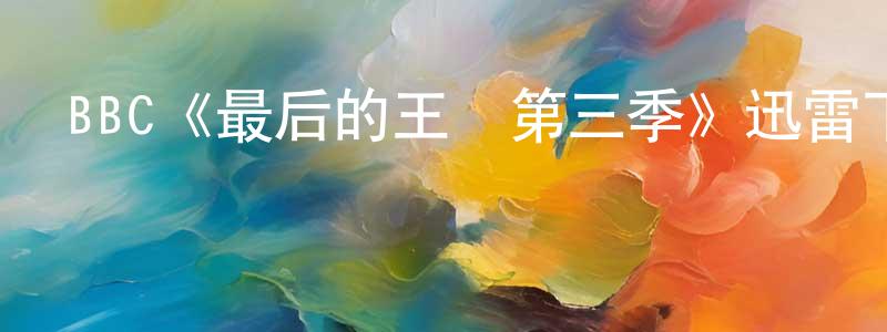BBC《最后的王國第三季》迅雷下載/在線觀看/百度云-犯罪/歷史載-美劇天堂 諶媛媛的blog